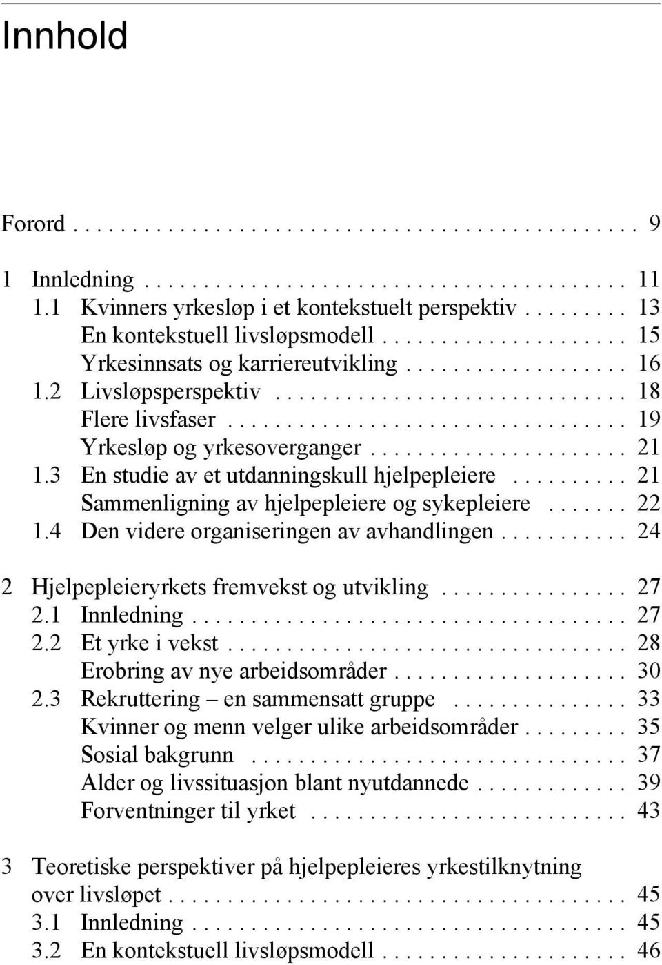 4 Den videre organiseringen av avhandlingen... 24 2 Hjelpepleieryrkets fremvekst og utvikling... 27 2.1 Innledning... 27 2.2 Et yrke i vekst... 28 Erobring av nye arbeidsområder... 30 2.