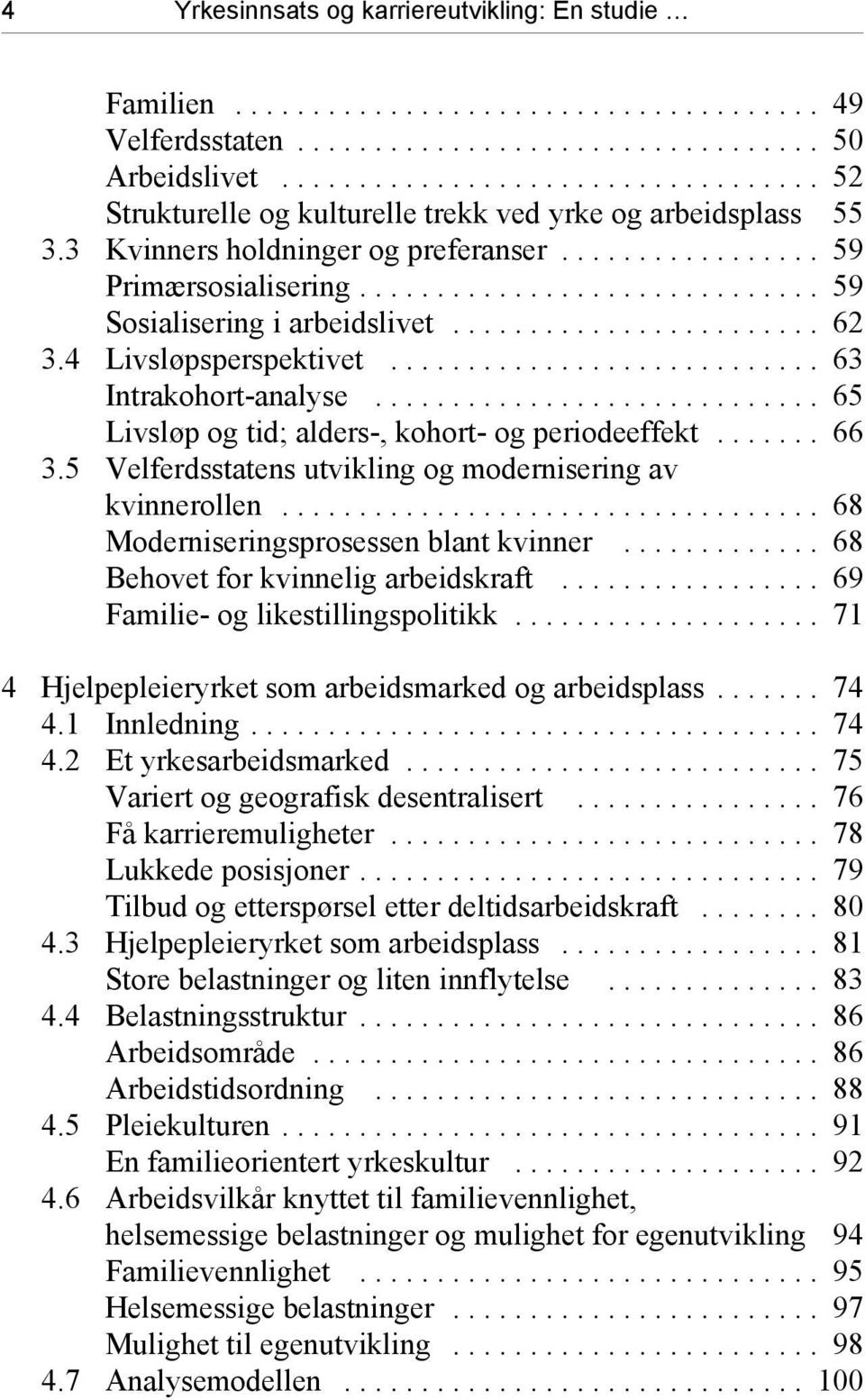 .. 65 Livsløp og tid; alders-, kohort- og periodeeffekt... 66 3.5 Velferdsstatens utvikling og modernisering av kvinnerollen... 68 Moderniseringsprosessen blant kvinner.