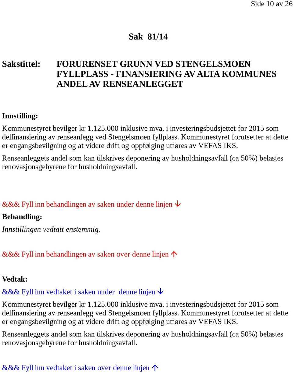 Kommunestyret forutsetter at dette er engangsbevilgning og at videre drift og oppfølging utføres av VEFAS IKS.