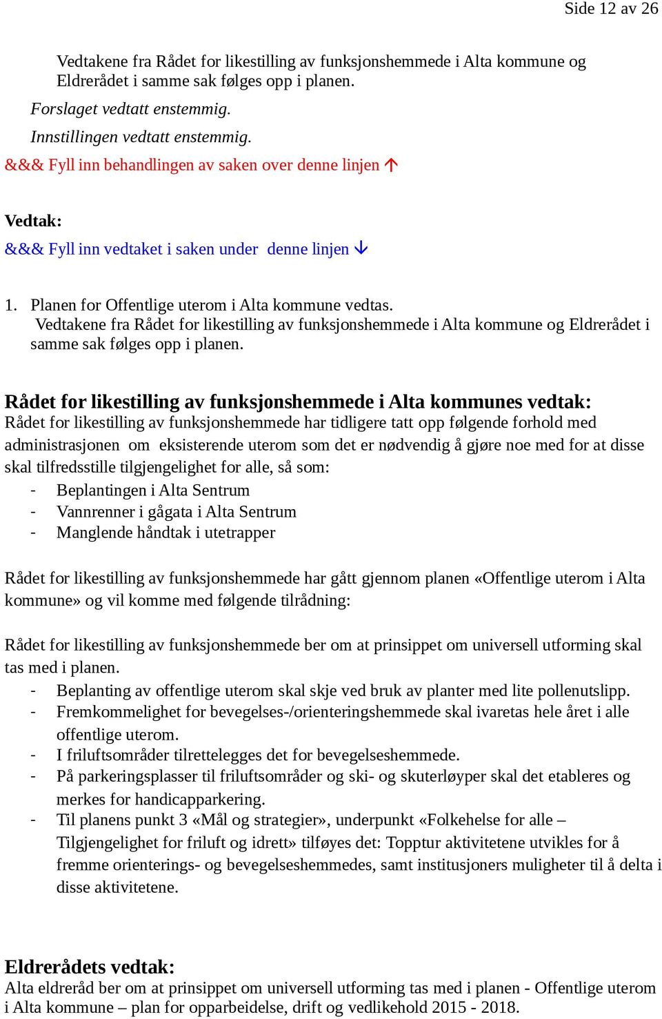 Rådet for likestilling av funksjonshemmede i Alta kommunes vedtak: Rådet for likestilling av funksjonshemmede har tidligere tatt opp følgende forhold med administrasjonen om eksisterende uterom som