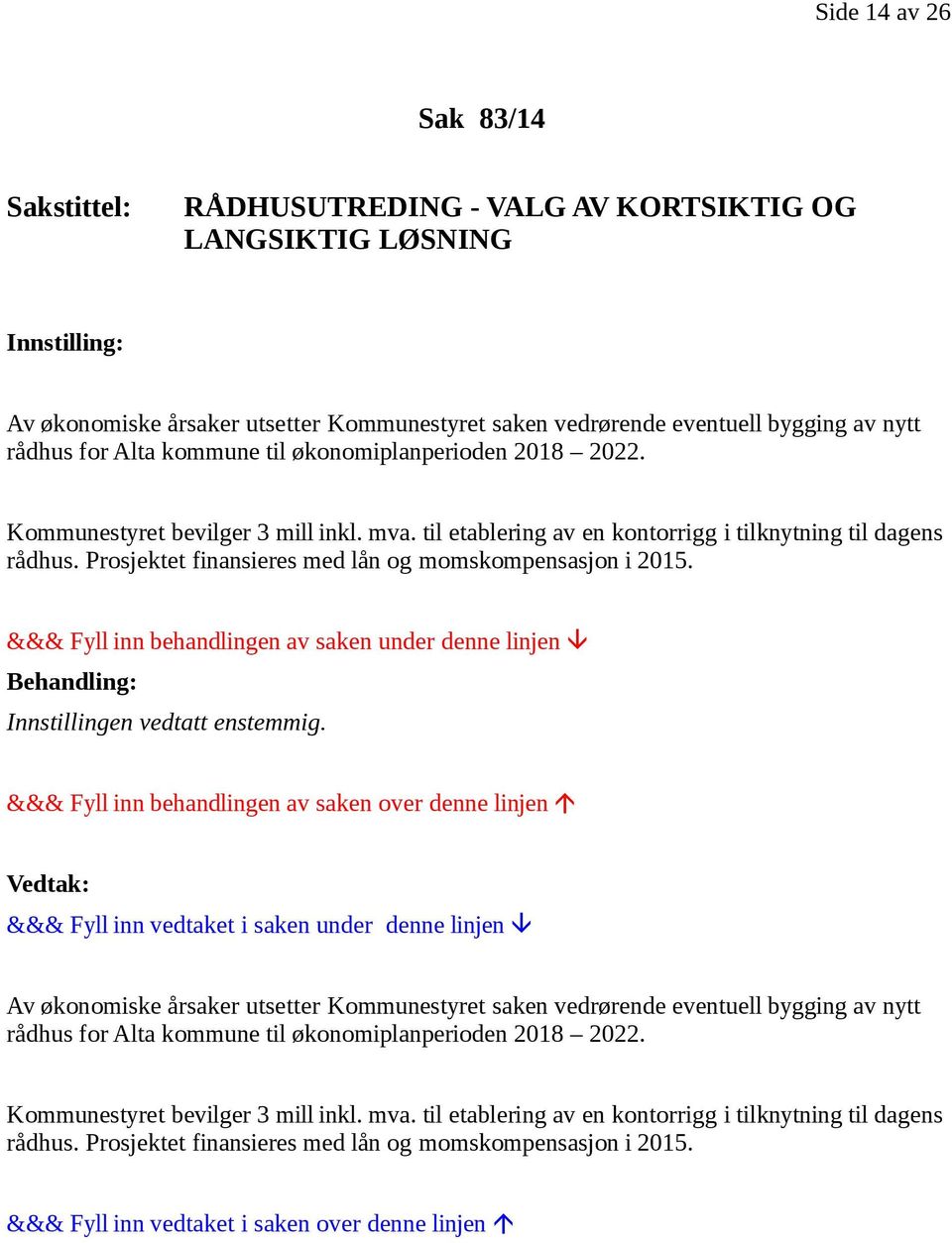 Prosjektet finansieres med lån og momskompensasjon i 2015. Innstillingen vedtatt enstemmig.