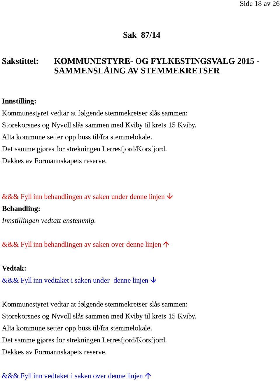 Det samme gjøres for strekningen Lerresfjord/Korsfjord. Dekkes av Formannskapets reserve. Innstillingen vedtatt enstemmig.