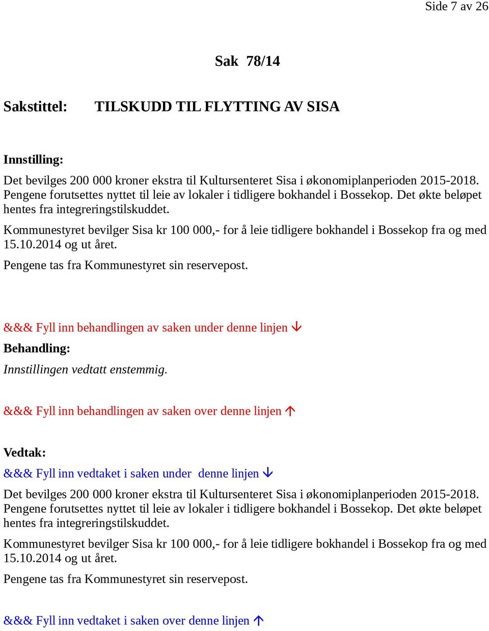 Kommunestyret bevilger Sisa kr 100 000,- for å leie tidligere bokhandel i Bossekop fra og med 15.10.2014 og ut året. Pengene tas fra Kommunestyret sin reservepost. Innstillingen vedtatt enstemmig.