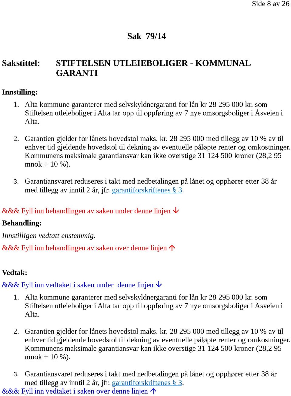 28 295 000 med tillegg av 10 % av til enhver tid gjeldende hovedstol til dekning av eventuelle påløpte renter og omkostninger.