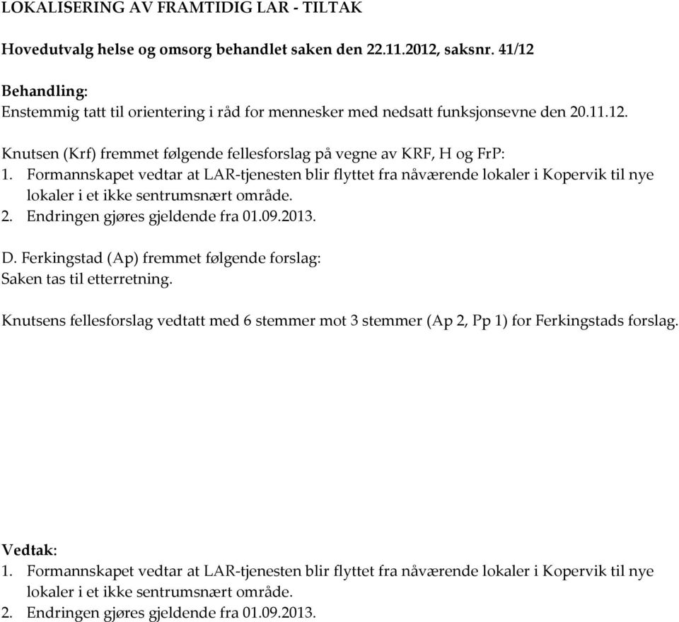 Ferkingstad (Ap) fremmet følgende forslag: Saken tas til etterretning. Knutsens fellesforslag vedtatt med 6 stemmer mot 3 stemmer (Ap 2, Pp 1)