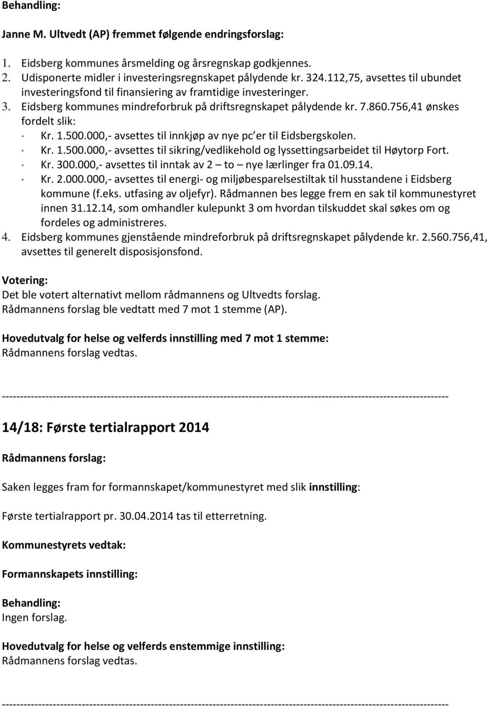 1.500.000,- avsettes til innkjøp av nye pc er til Eidsbergskolen. Kr. 1.500.000,- avsettes til sikring/vedlikehold og lyssettingsarbeidet til Høytorp Fort. Kr. 300.