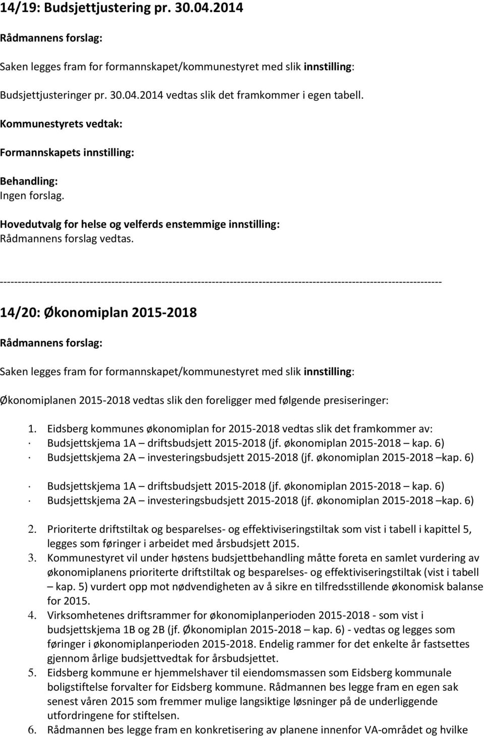 Eidsberg kommunes økonomiplan for 2015-2018 vedtas slik det framkommer av: Budsjettskjema 1A driftsbudsjett 2015-2018 (jf. økonomiplan 2015-2018 kap.