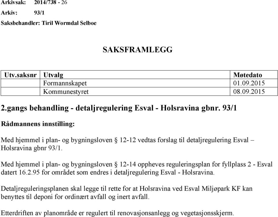 93/1 Rådmannens innstilling: Med hjemmel i plan- og bygningsloven 12-12 vedtas forslag til detaljregulering Esval Holsravina gbnr 93/1.