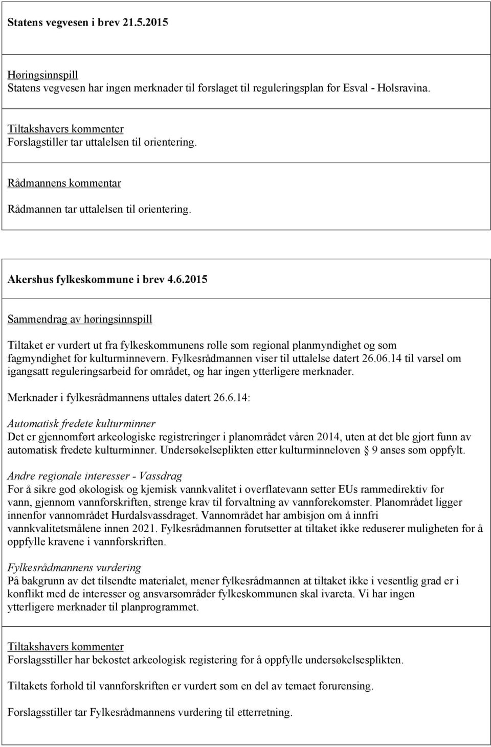 2015 Sammendrag av høringsinnspill Tiltaket er vurdert ut fra fylkeskommunens rolle som regional planmyndighet og som fagmyndighet for kulturminnevern. Fylkesrådmannen viser til uttalelse datert 26.