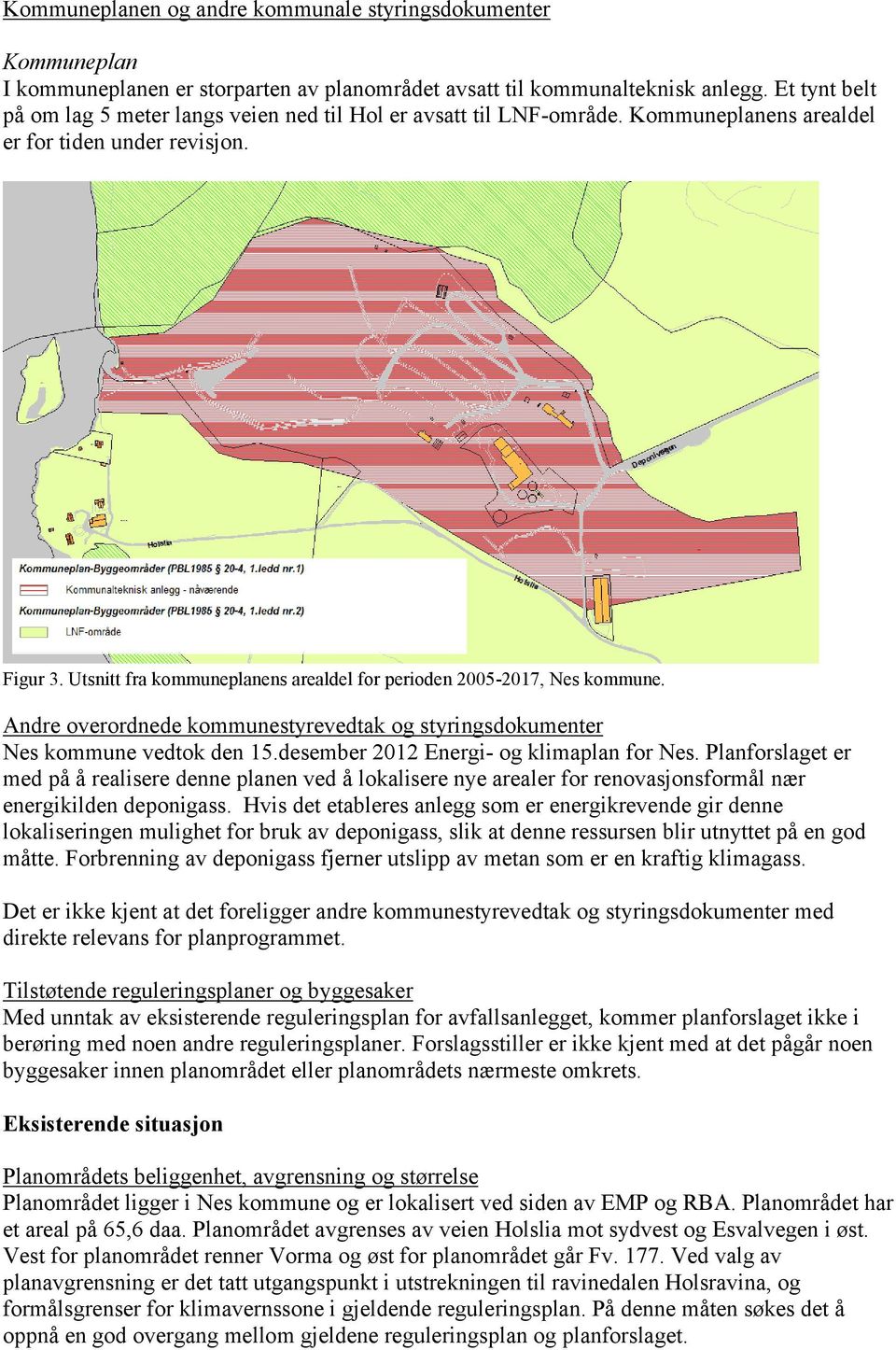 Utsnitt fra kommuneplanens arealdel for perioden 2005-2017, Nes kommune. Andre overordnede kommunestyrevedtak og styringsdokumenter Nes kommune vedtok den 15.