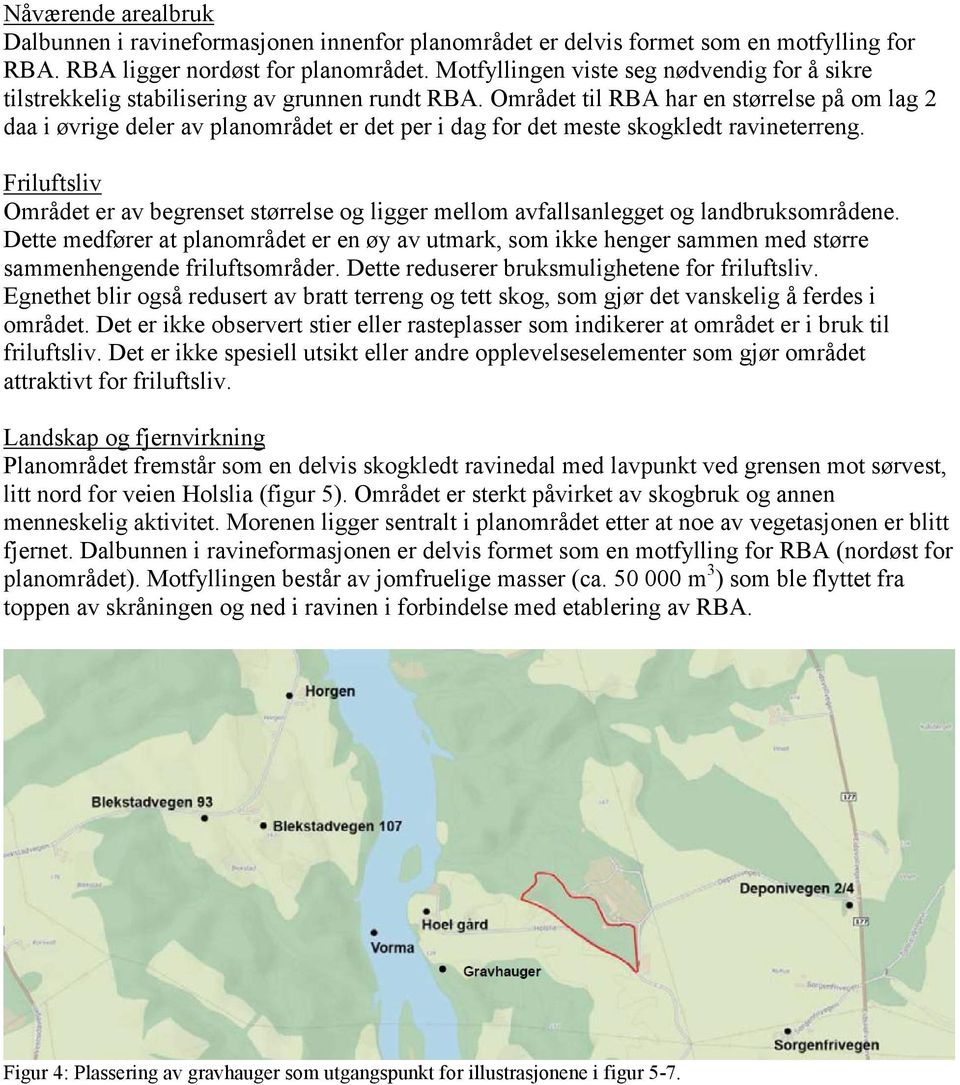 Området til RBA har en størrelse på om lag 2 daa i øvrige deler av planområdet er det per i dag for det meste skogkledt ravineterreng.