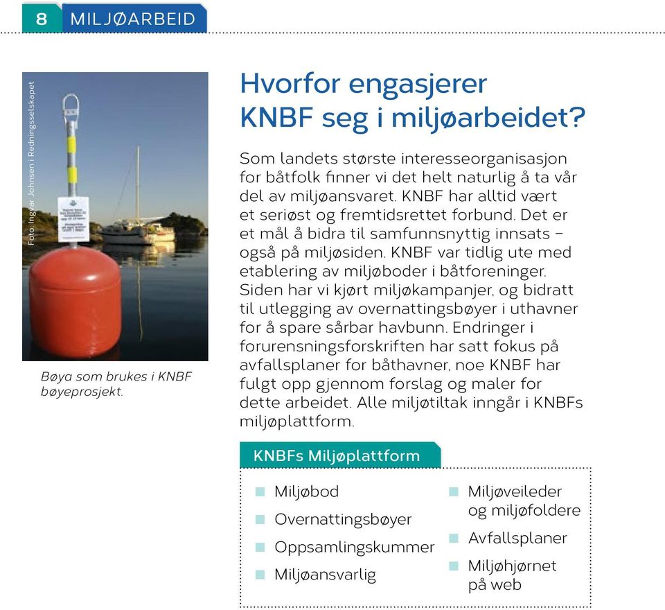 Det er et mål å bidra til samfunnsnyttig innsats også på miljøsiden. KNBF var tidlig ute med etablering av miljøboder i båtforeninger.