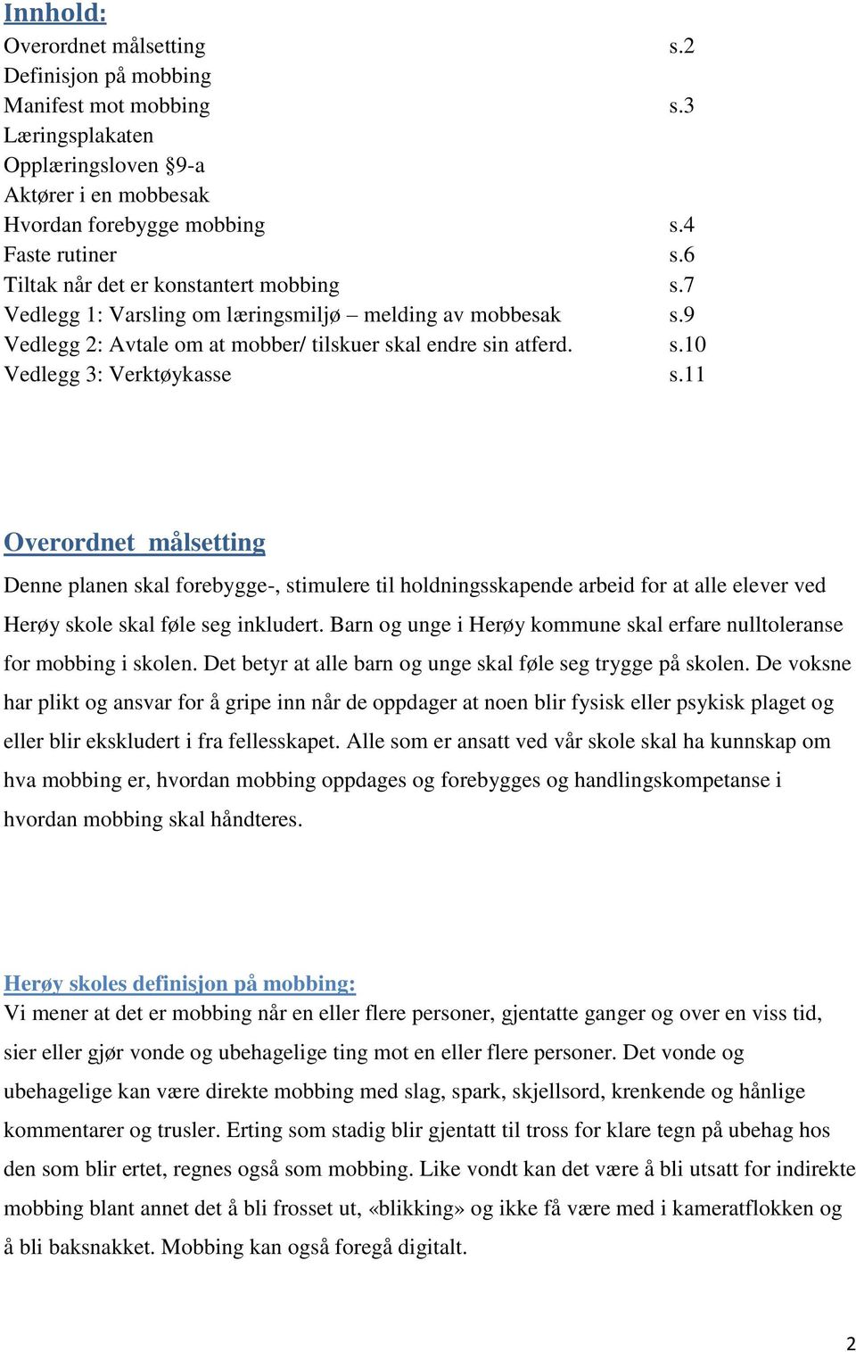 11 Overordnet målsetting Denne planen skal forebygge-, stimulere til holdningsskapende arbeid for at alle elever ved Herøy skole skal føle seg inkludert.