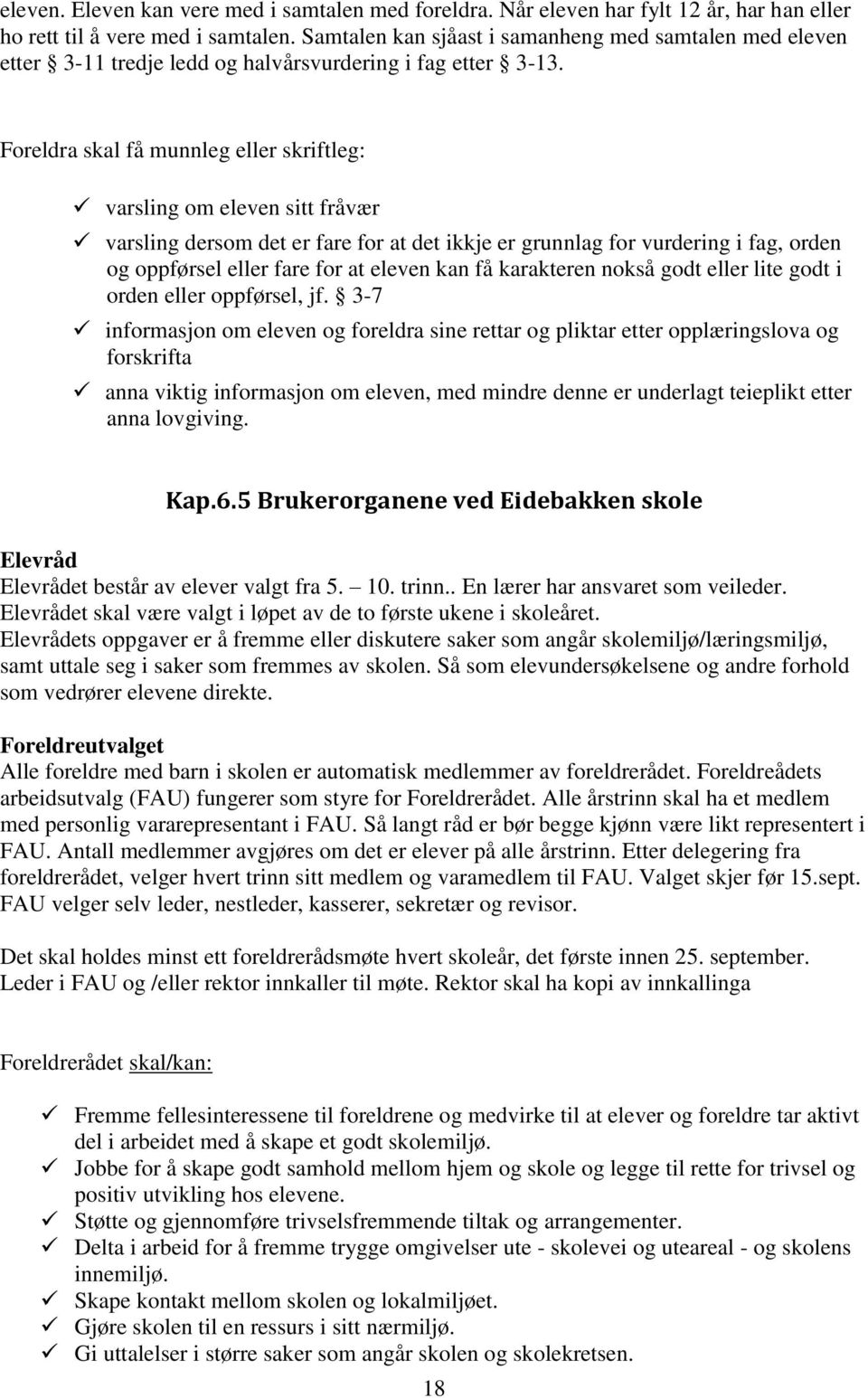 Foreldra skal få munnleg eller skriftleg: varsling om eleven sitt fråvær varsling dersom det er fare for at det ikkje er grunnlag for vurdering i fag, orden og oppførsel eller fare for at eleven kan