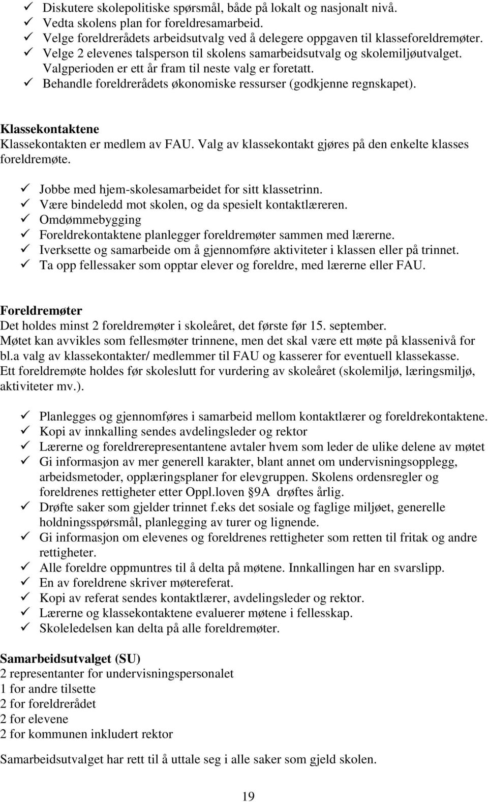 Behandle foreldrerådets økonomiske ressurser (godkjenne regnskapet). Klassekontaktene Klassekontakten er medlem av FAU. Valg av klassekontakt gjøres på den enkelte klasses foreldremøte.