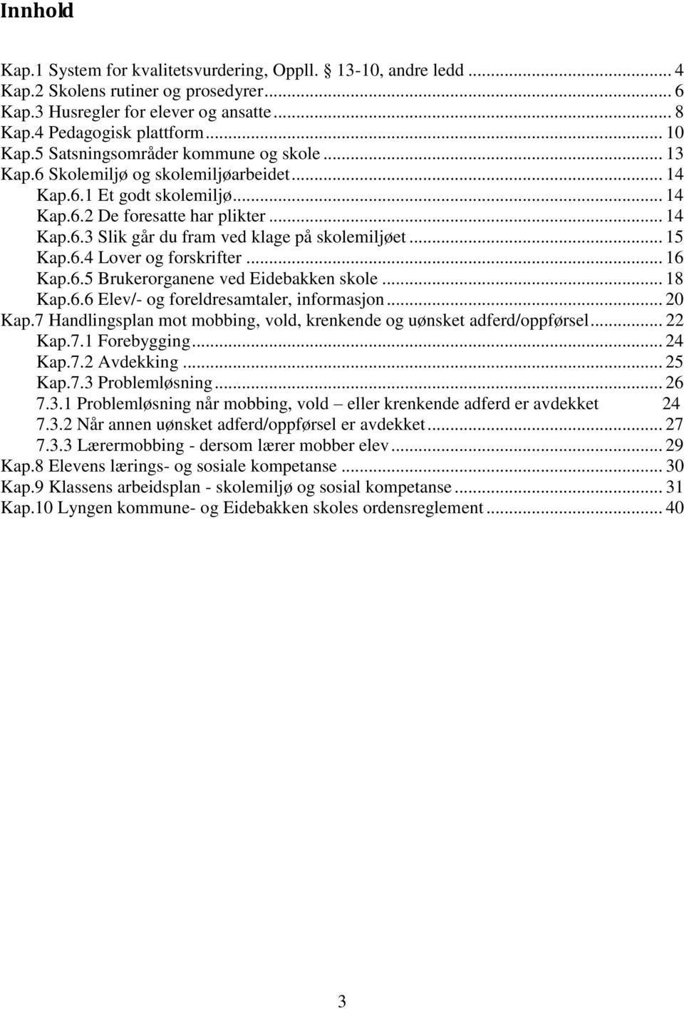 .. 15 Kap.6.4 Lover og forskrifter... 16 Kap.6.5 Brukerorganene ved Eidebakken skole... 18 Kap.6.6 Elev/- og foreldresamtaler, informasjon... 20 Kap.