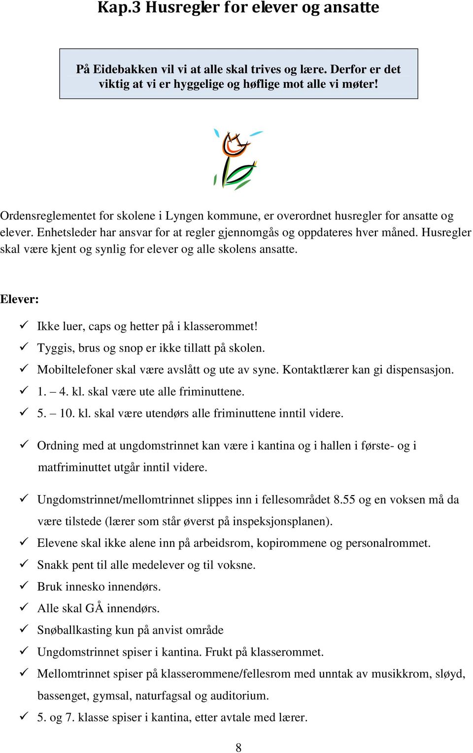 Husregler skal være kjent og synlig for elever og alle skolens ansatte. Elever: Ikke luer, caps og hetter på i klasserommet! Tyggis, brus og snop er ikke tillatt på skolen.