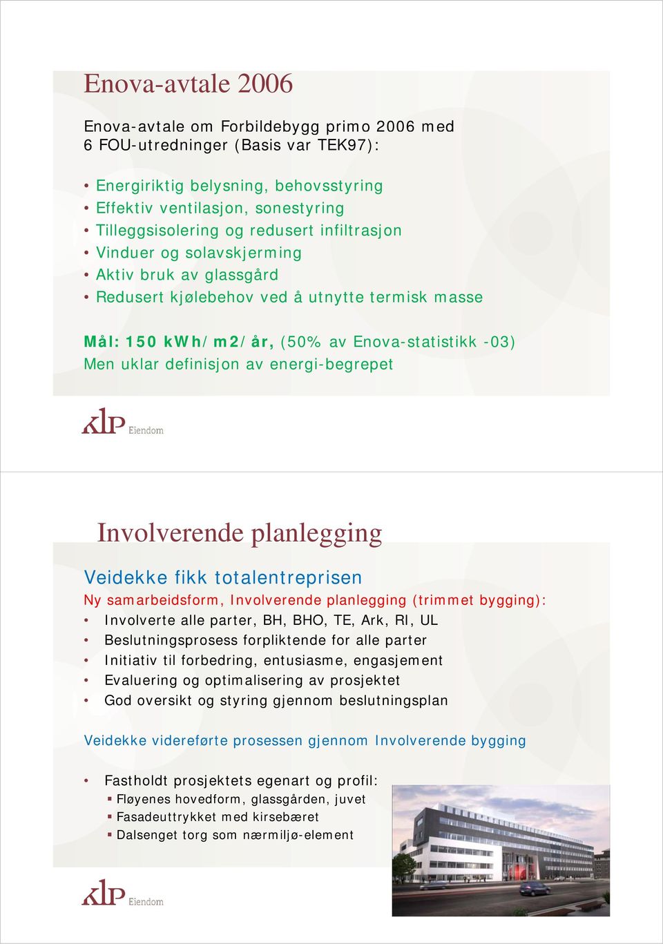 energi-begrepet Involverende planlegging Veidekke fikk totalentreprisen Ny samarbeidsform, Involverende planlegging (trimmet bygging): Involverte alle parter, BH, BHO, TE, Ark, RI, UL