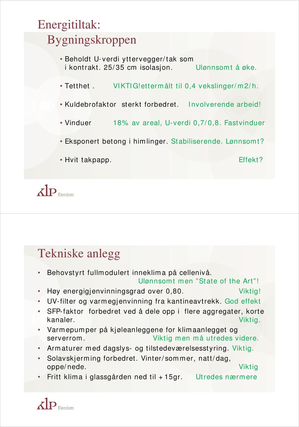 Tkik Tekniske anlegg Behovstyrt fullmodulert inneklima på cellenivå. Ulønnsomt men State of the Art! Høy energigjenvinningsgrad over 0,80. Viktig! UV-filter og varmegjenvinning fra kantineavtrekk.