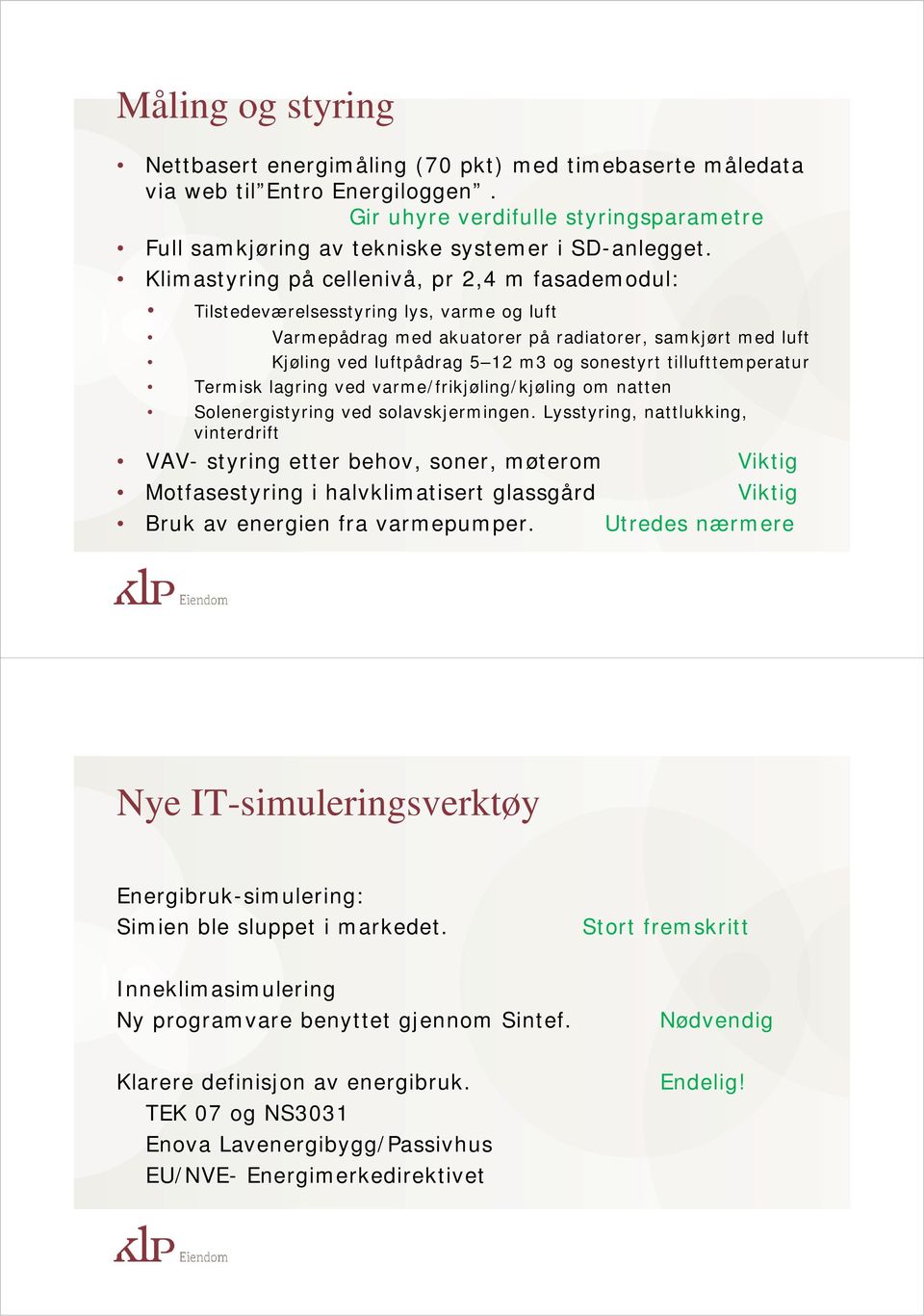 tillufttemperatur Termisk lagring ved varme/frikjøling/kjøling om natten Solenergistyring ved solavskjermingen.