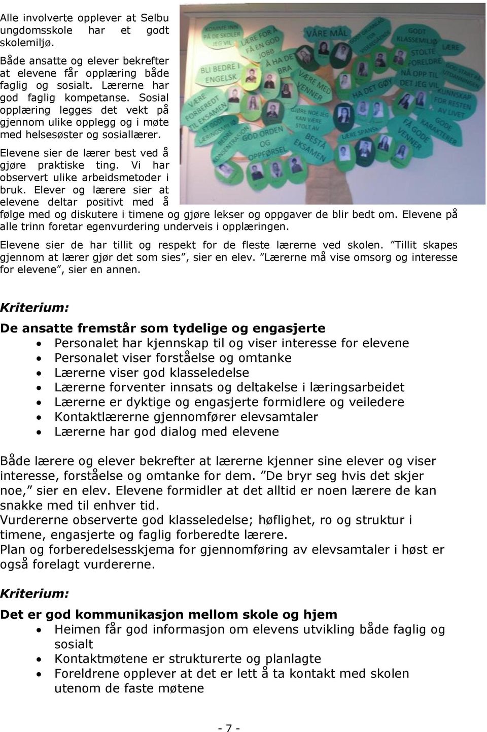 Elever og lærere sier at elevene deltar positivt med å følge med og diskutere i timene og gjøre lekser og oppgaver de blir bedt om. Elevene på alle trinn foretar egenvurdering underveis i opplæringen.