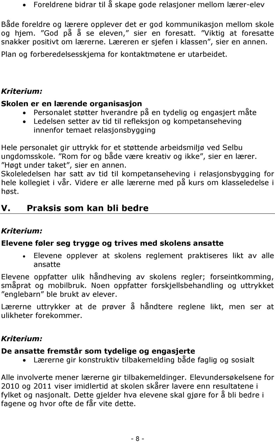 Kriterium: Skolen er en lærende organisasjon Personalet støtter hverandre på en tydelig og engasjert måte Ledelsen setter av tid til refleksjon og kompetanseheving innenfor temaet relasjonsbygging