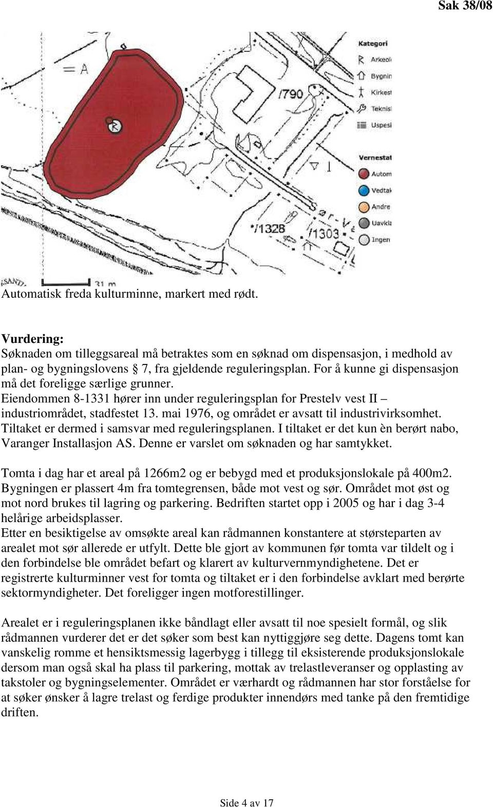 For å kunne gi dispensasjon må det foreligge særlige grunner. Eiendommen 8-1331 hører inn under reguleringsplan for Prestelv vest II industriområdet, stadfestet 13.