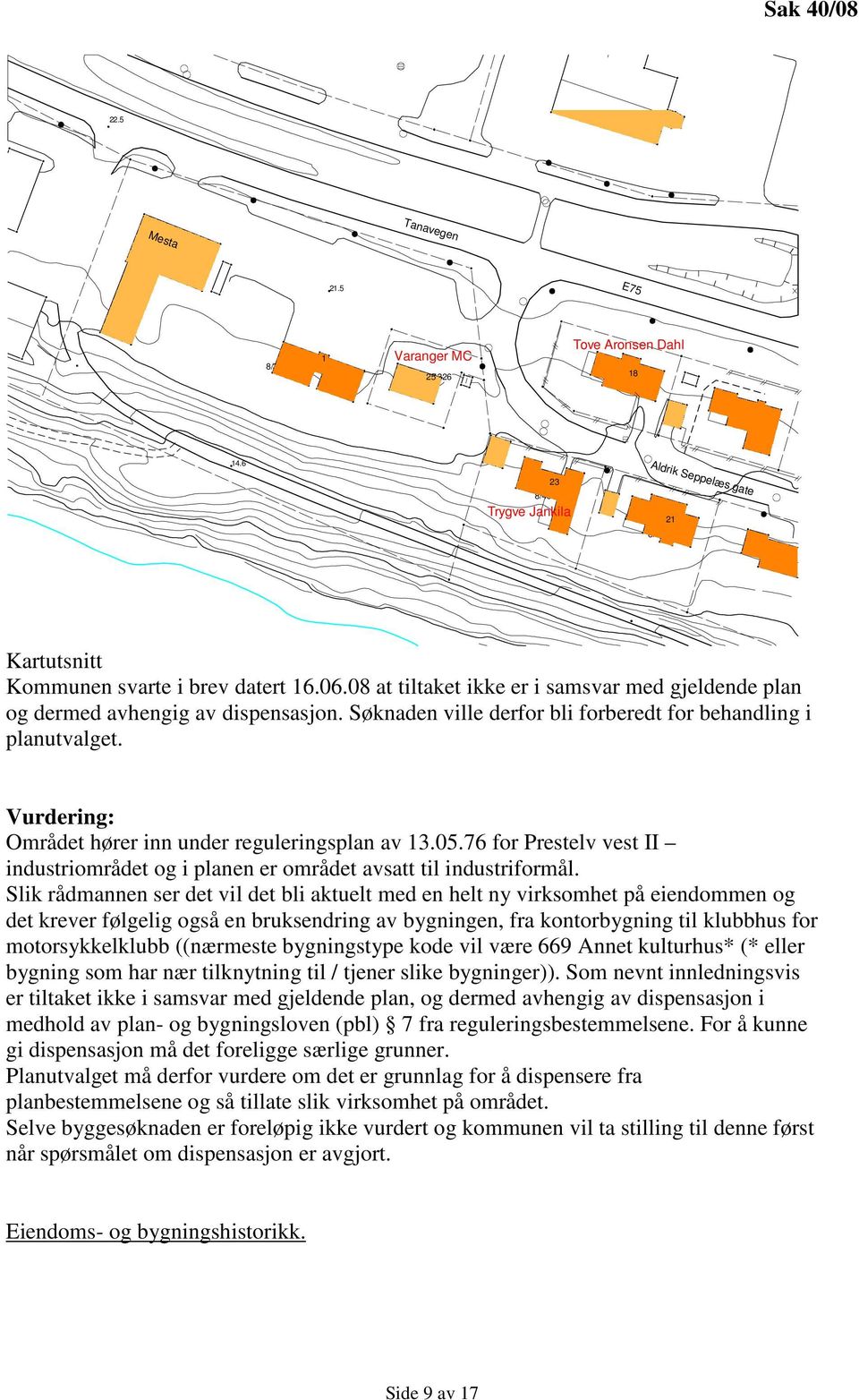 Søknaden ville derfor bli forberedt for behandling i planutvalget. Vurdering: Området hører inn under reguleringsplan av 13.05.