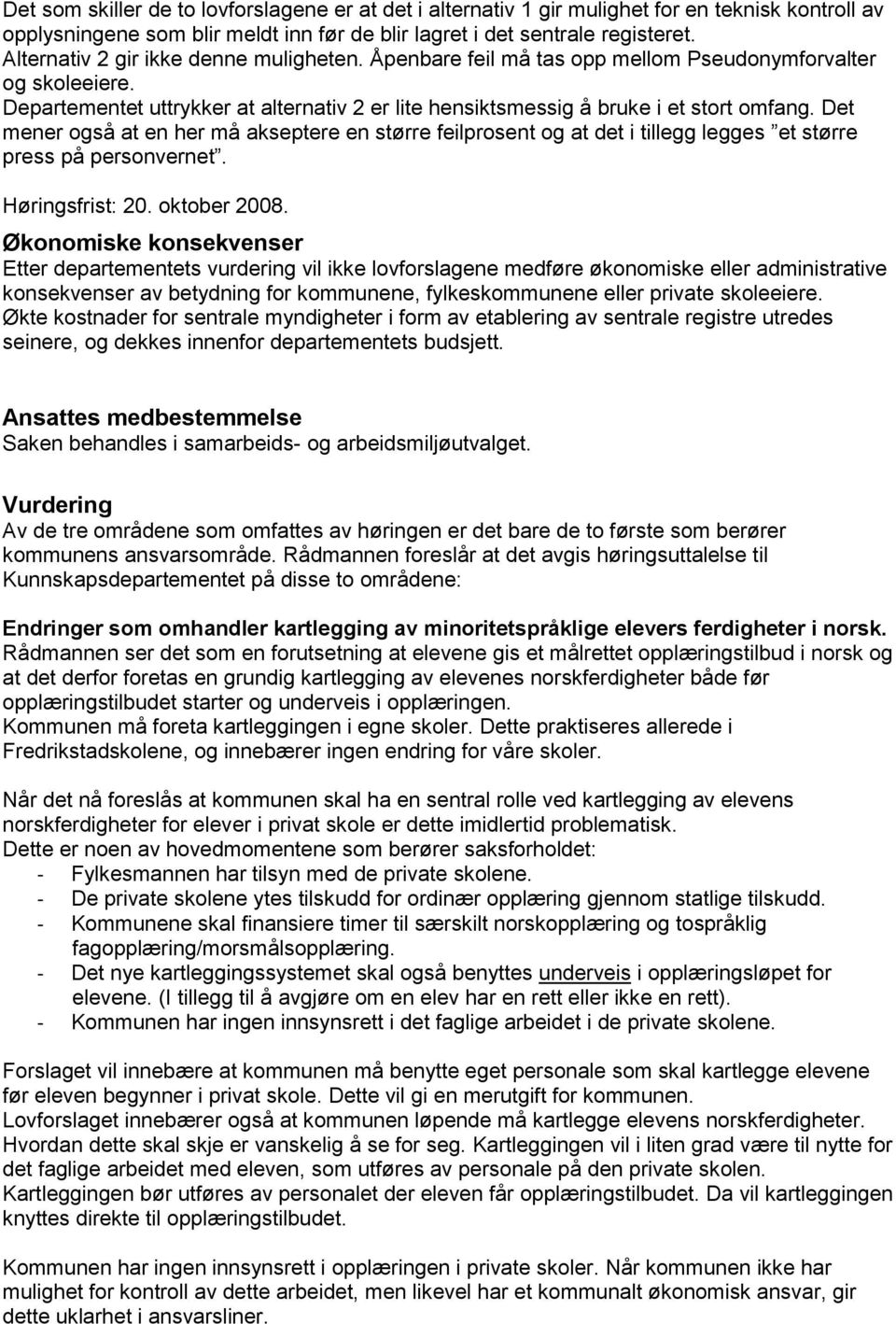 Det mener også at en her må akseptere en større feilprosent og at det i tillegg legges et større press på personvernet. Høringsfrist: 20. oktober 2008.