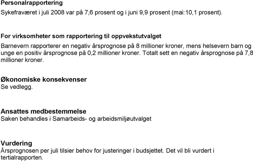 unge en positiv årsprognose på 0,2 millioner kroner. Totalt sett en negativ årsprognose på 7,8 millioner kroner. Økonomiske konsekvenser Se vedlegg.