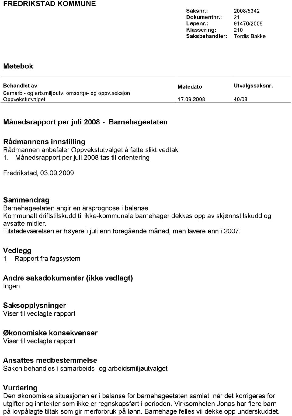 Månedsrapport per juli 2008 tas til orientering Fredrikstad, 03.09.2009 Sammendrag Barnehageetaten angir en årsprognose i balanse.