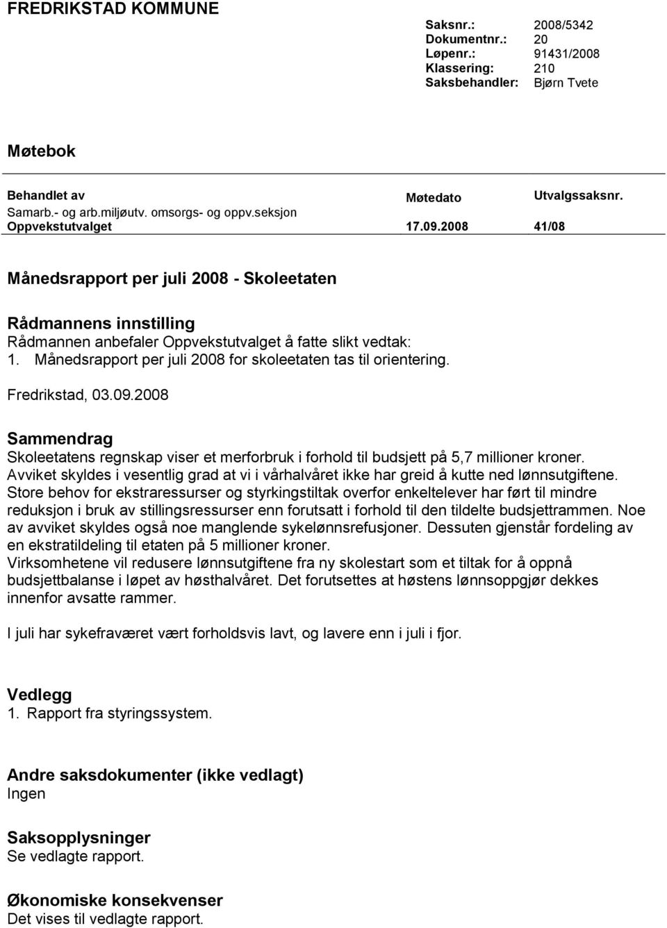 Månedsrapport per juli 2008 for skoleetaten tas til orientering. Fredrikstad, 03.09.2008 Sammendrag Skoleetatens regnskap viser et merforbruk i forhold til budsjett på 5,7 millioner kroner.