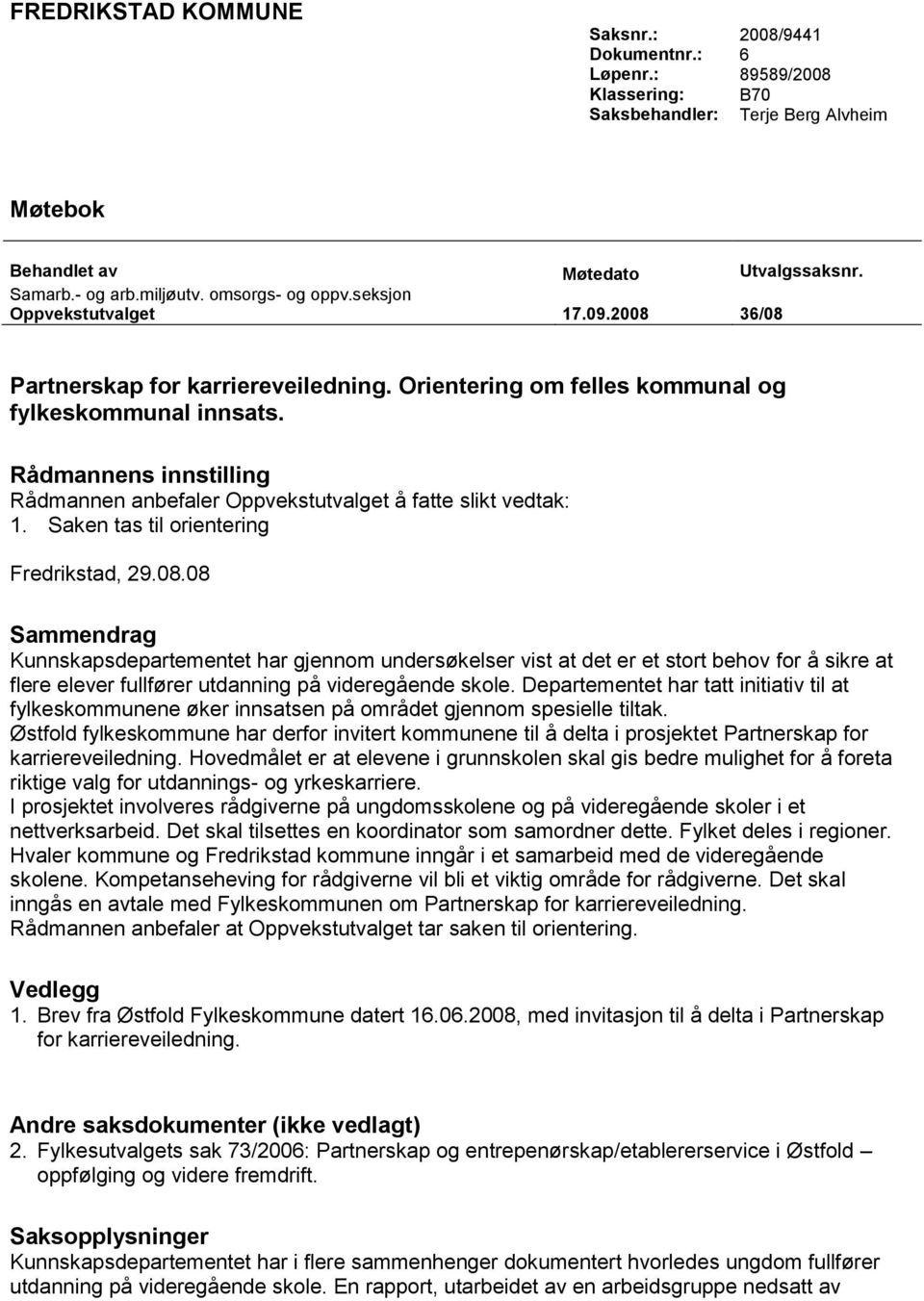 Rådmannens innstilling Rådmannen anbefaler Oppvekstutvalget å fatte slikt vedtak: 1. Saken tas til orientering Fredrikstad, 29.08.