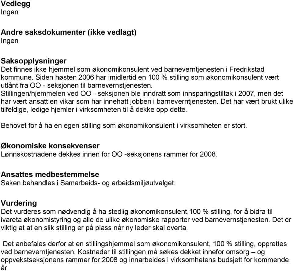 Stillingen/hjemmelen ved OO - seksjonen ble inndratt som innsparingstiltak i 2007, men det har vært ansatt en vikar som har innehatt jobben i barneverntjenesten.