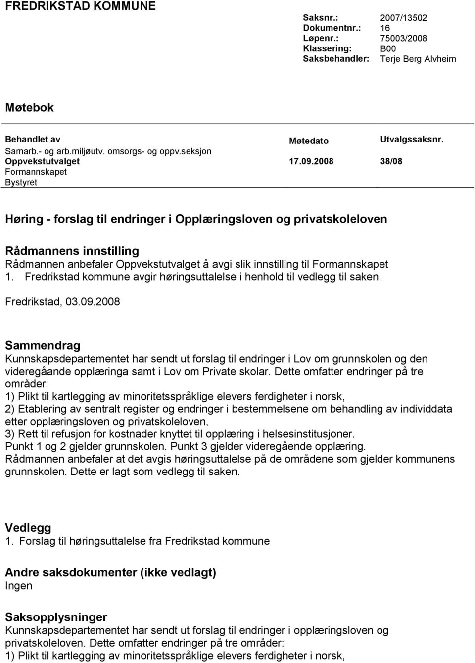 2008 38/08 Formannskapet Bystyret Høring - forslag til endringer i Opplæringsloven og privatskoleloven Rådmannens innstilling Rådmannen anbefaler Oppvekstutvalget å avgi slik innstilling til