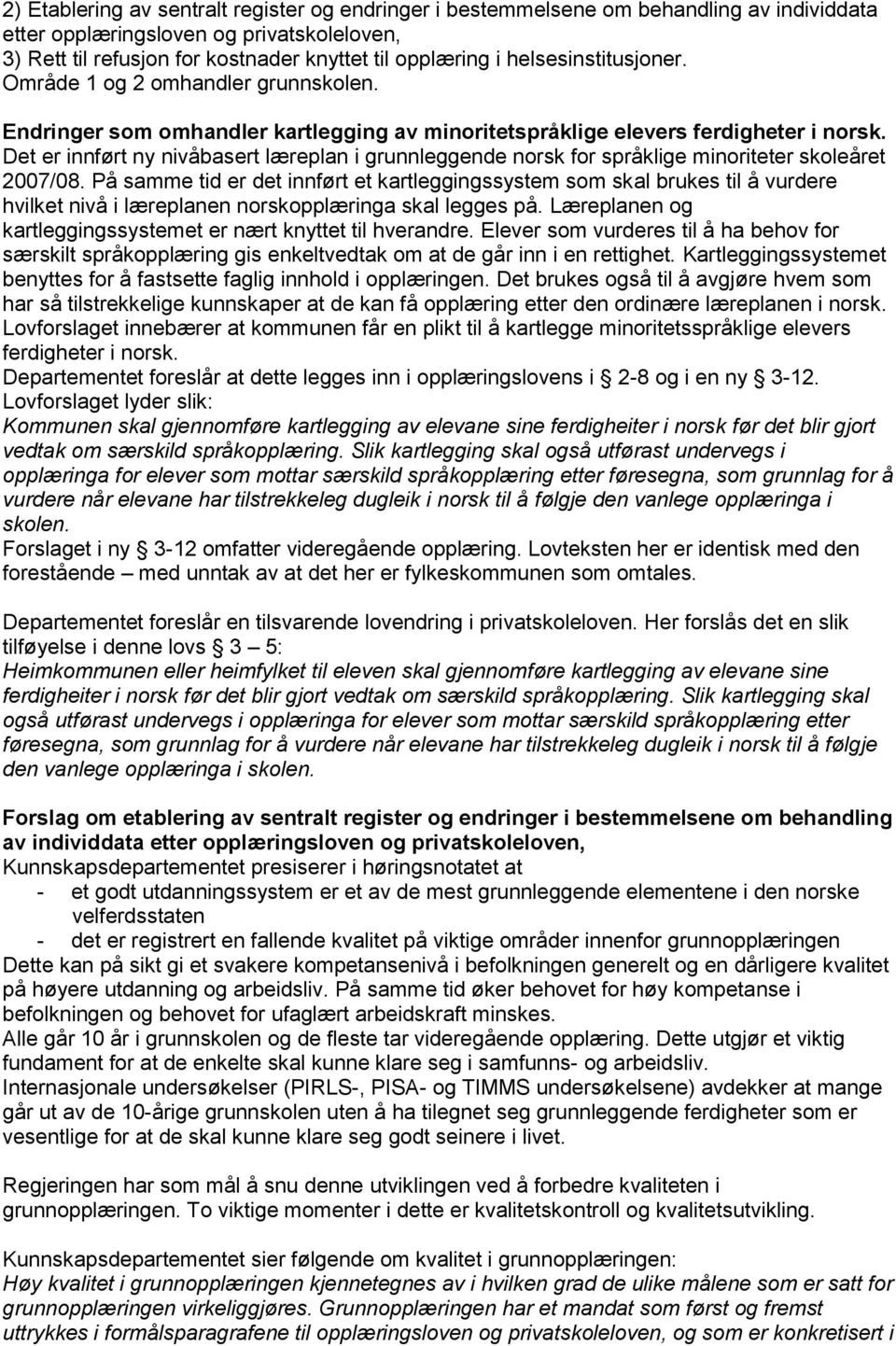 Det er innført ny nivåbasert læreplan i grunnleggende norsk for språklige minoriteter skoleåret 2007/08.