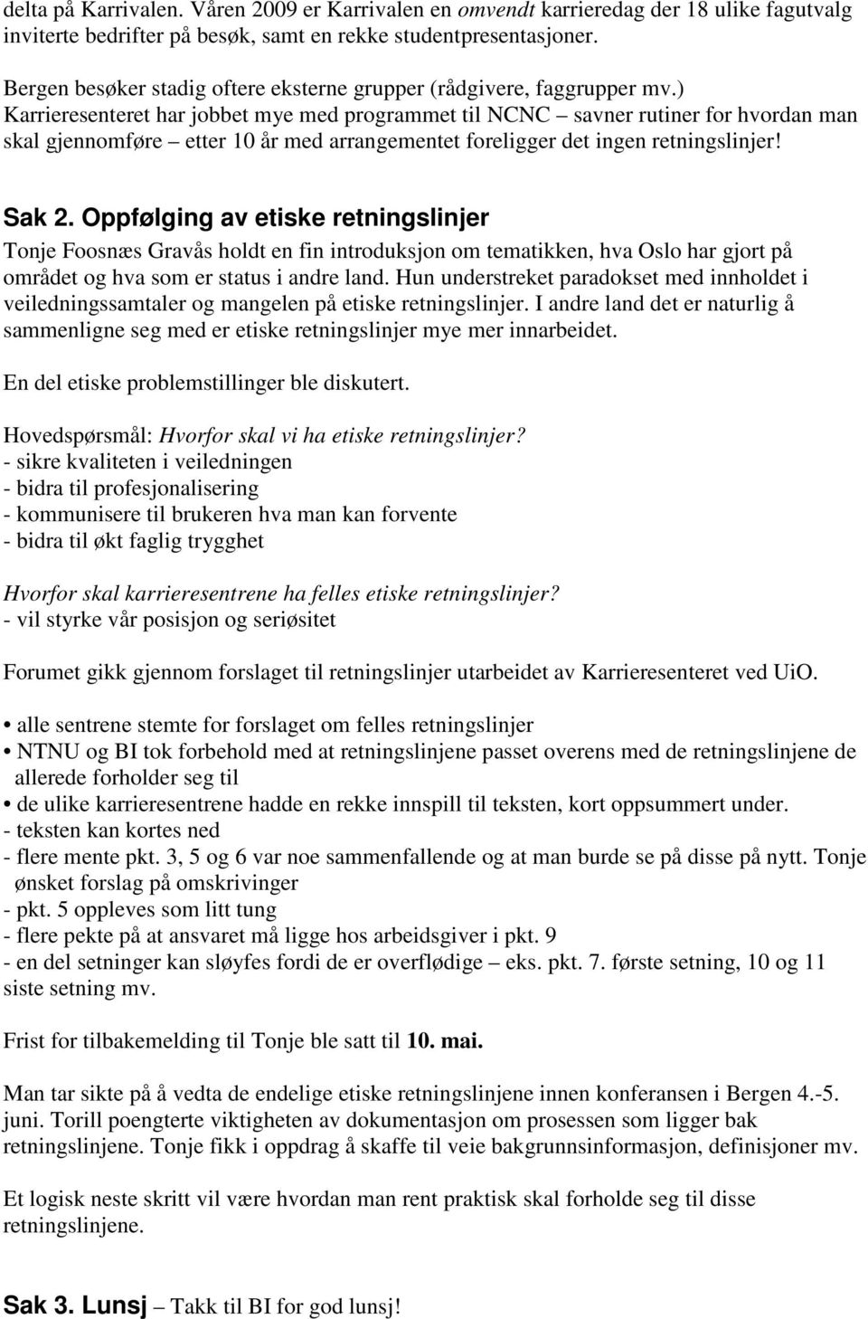 ) Karrieresenteret har jobbet mye med programmet til NCNC savner rutiner for hvordan man skal gjennomføre etter 10 år med arrangementet foreligger det ingen retningslinjer! Sak 2.