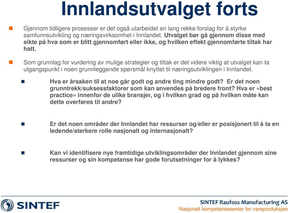 Som grunnlag for vurdering av mulige strategier og tiltak er det videre viktig at utvalget kan ta utgangspunkt i noen grunnleggende spørsmål knyttet til næringsutviklingen i Innlandet.