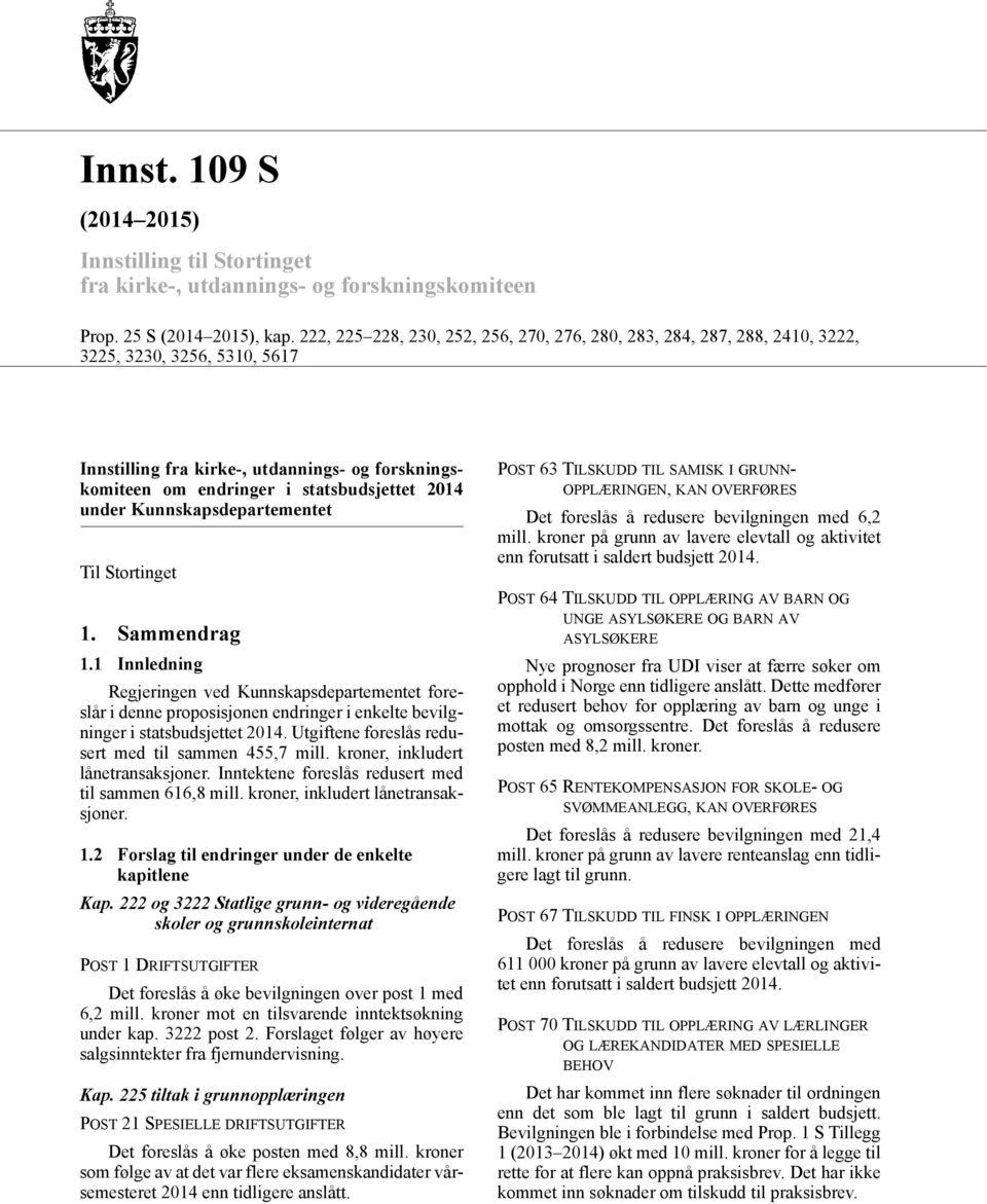 under Kunnskapsdepartementet Til Stortinget 1. Sammendrag 1.1 Innledning Regjeringen ved Kunnskapsdepartementet foreslår i denne proposisjonen endringer i enkelte bevilgninger i statsbudsjettet 2014.