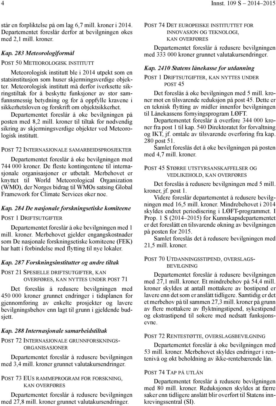 Meteorologisk institutt må derfor iverksette sikringstiltak for å beskytte funksjoner av stor samfunnsmessig betydning og for å oppfylle kravene i sikkerhetsloven og forskrift om objektsikkerhet.