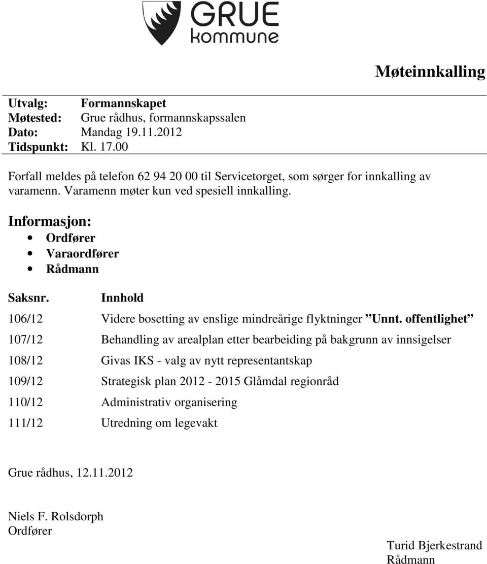 Informasjon: Ordfører Varaordfører Rådmann Saksnr. Innhold 106/12 Videre bosetting av enslige mindreårige flyktninger Unnt.