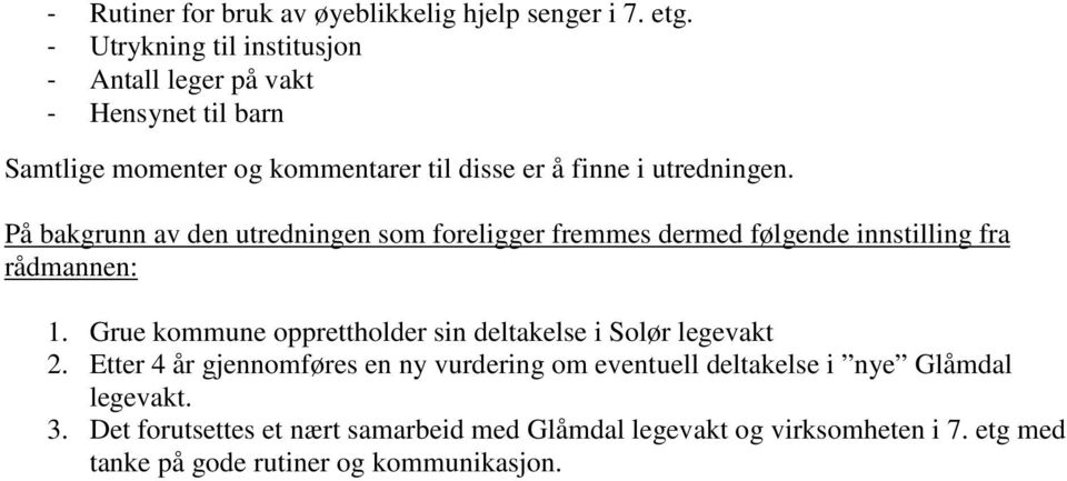 På bakgrunn av den utredningen som foreligger fremmes dermed følgende innstilling fra rådmannen: 1.