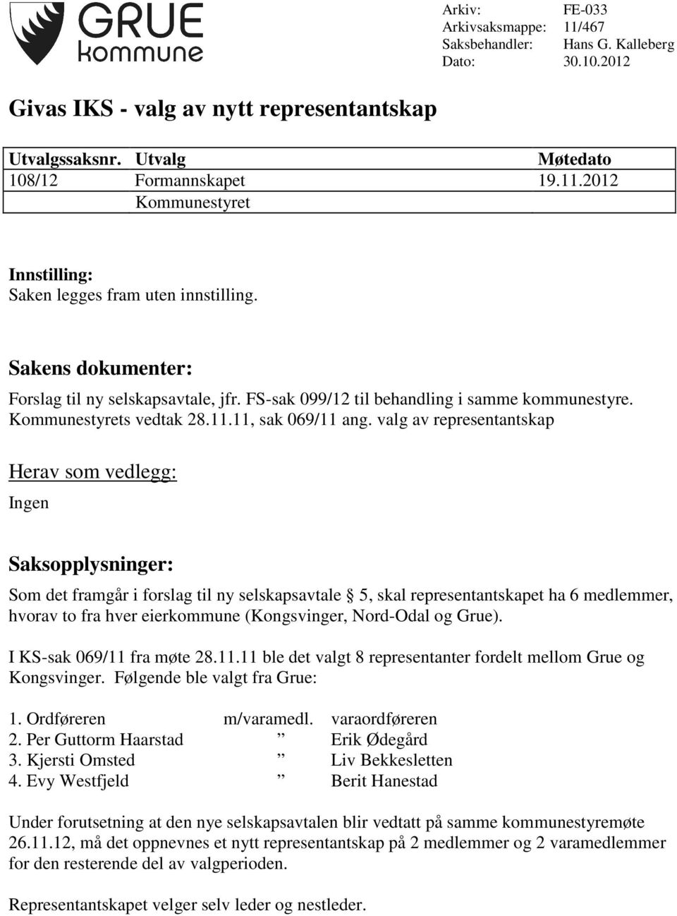 valg av representantskap Herav som vedlegg: Ingen Saksopplysninger: Som det framgår i forslag til ny selskapsavtale 5, skal representantskapet ha 6 medlemmer, hvorav to fra hver eierkommune