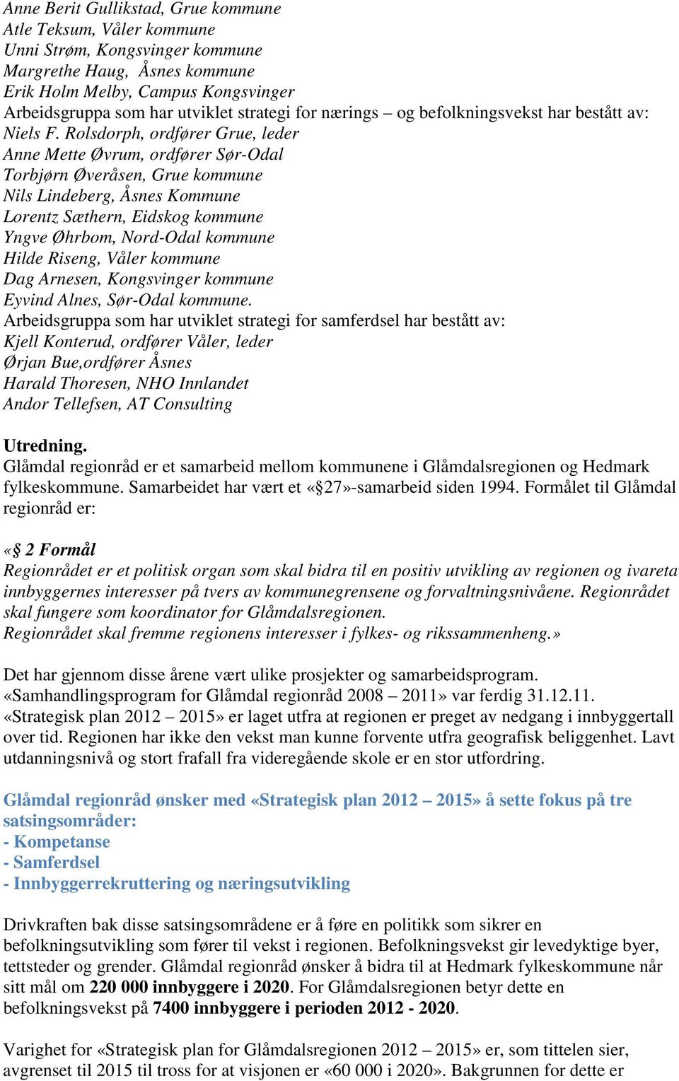 Rolsdorph, ordfører Grue, leder Anne Mette Øvrum, ordfører Sør-Odal Torbjørn Øveråsen, Grue kommune Nils Lindeberg, Åsnes Kommune Lorentz Sæthern, Eidskog kommune Yngve Øhrbom, Nord-Odal kommune