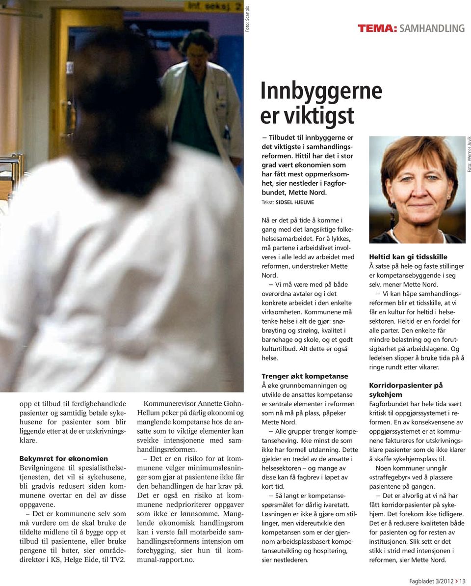 Tekst: SIDSEL HJELME Foto: Werner Juvik opp et tilbud til ferdigbehandlede pasienter og samtidig betale sykehusene for pasienter som blir liggende etter at de er utskrivningsklare.