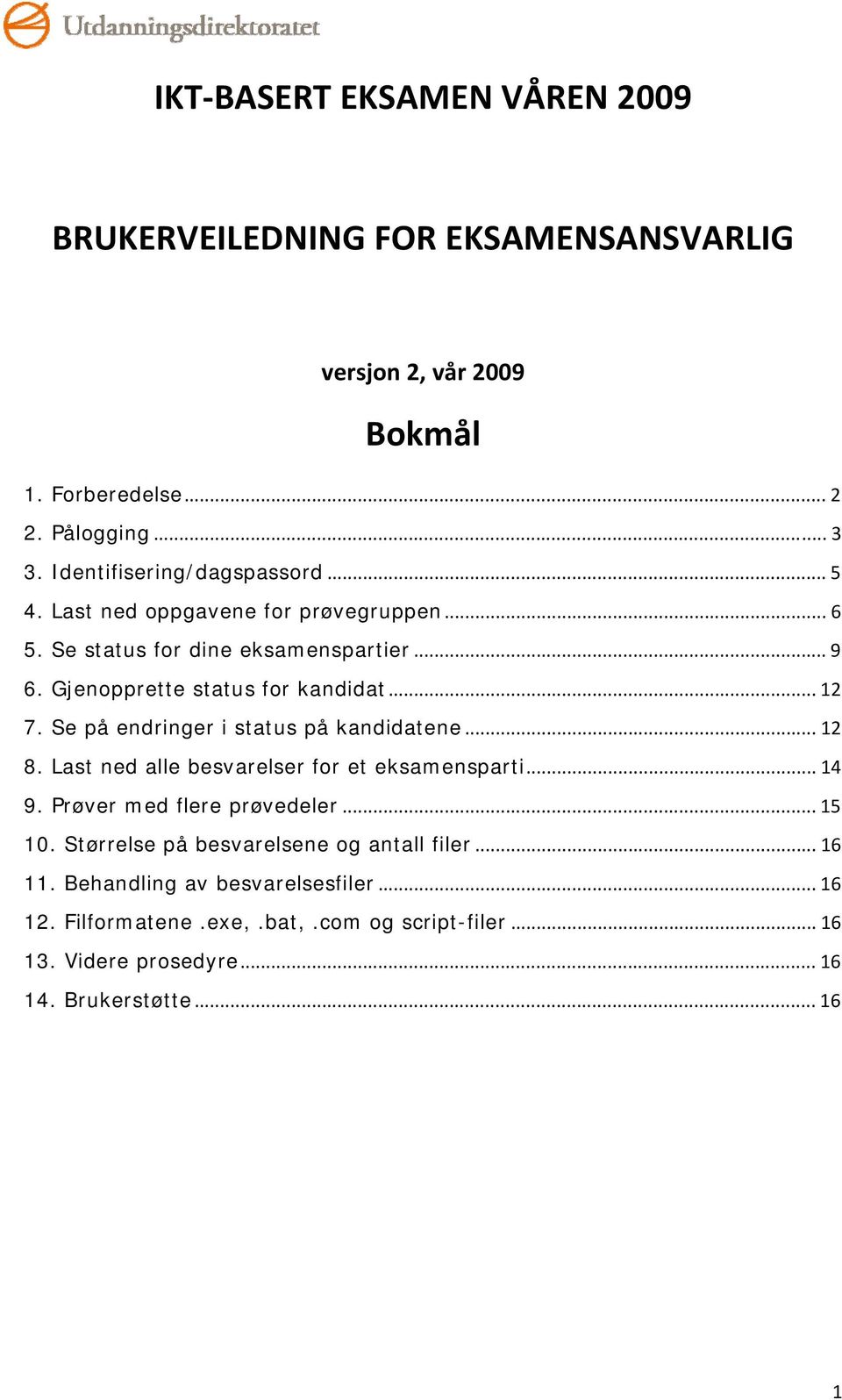 .. 12 7. Se på endringer i status på kandidatene... 12 8. Last ned alle besvarelser for et eksamensparti... 14 9. Prøver med flere prøvedeler... 15 10.