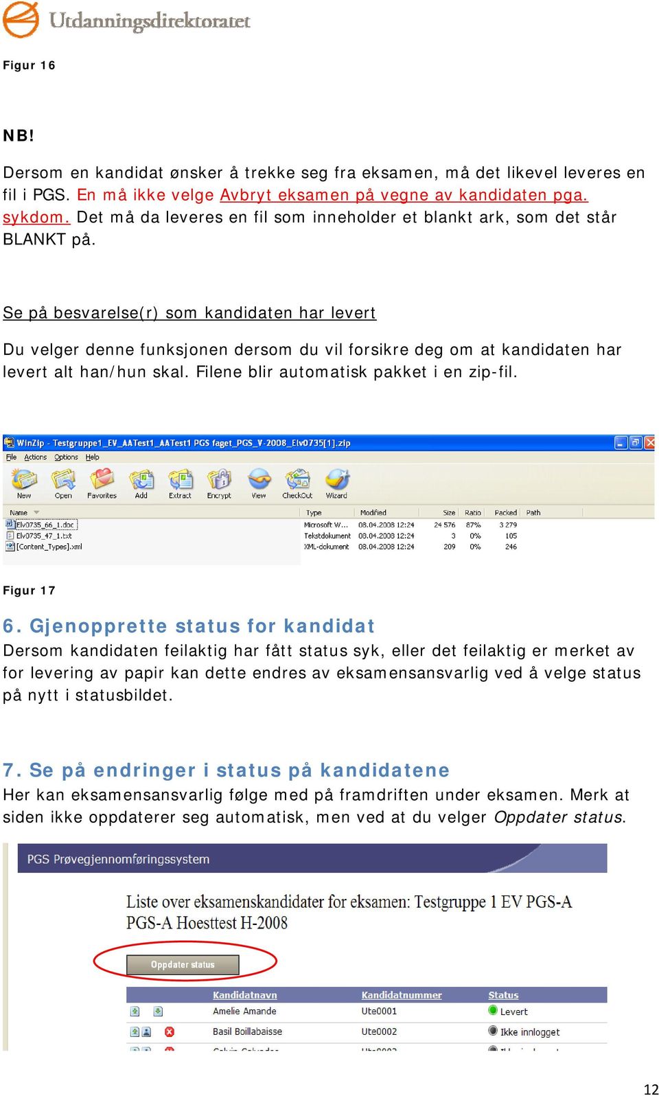 Se på besvarelse(r) som kandidaten har levert Du velger denne funksjonen dersom du vil forsikre deg om at kandidaten har levert alt han/hun skal. Filene blir automatisk pakket i en zip-fil.