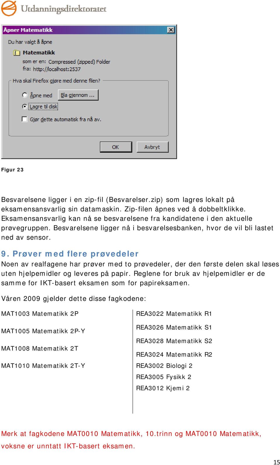 Prøver med flere prøvedeler Noen av realfagene har prøver med to prøvedeler, der den første delen skal løses uten hjelpemidler og leveres på papir.