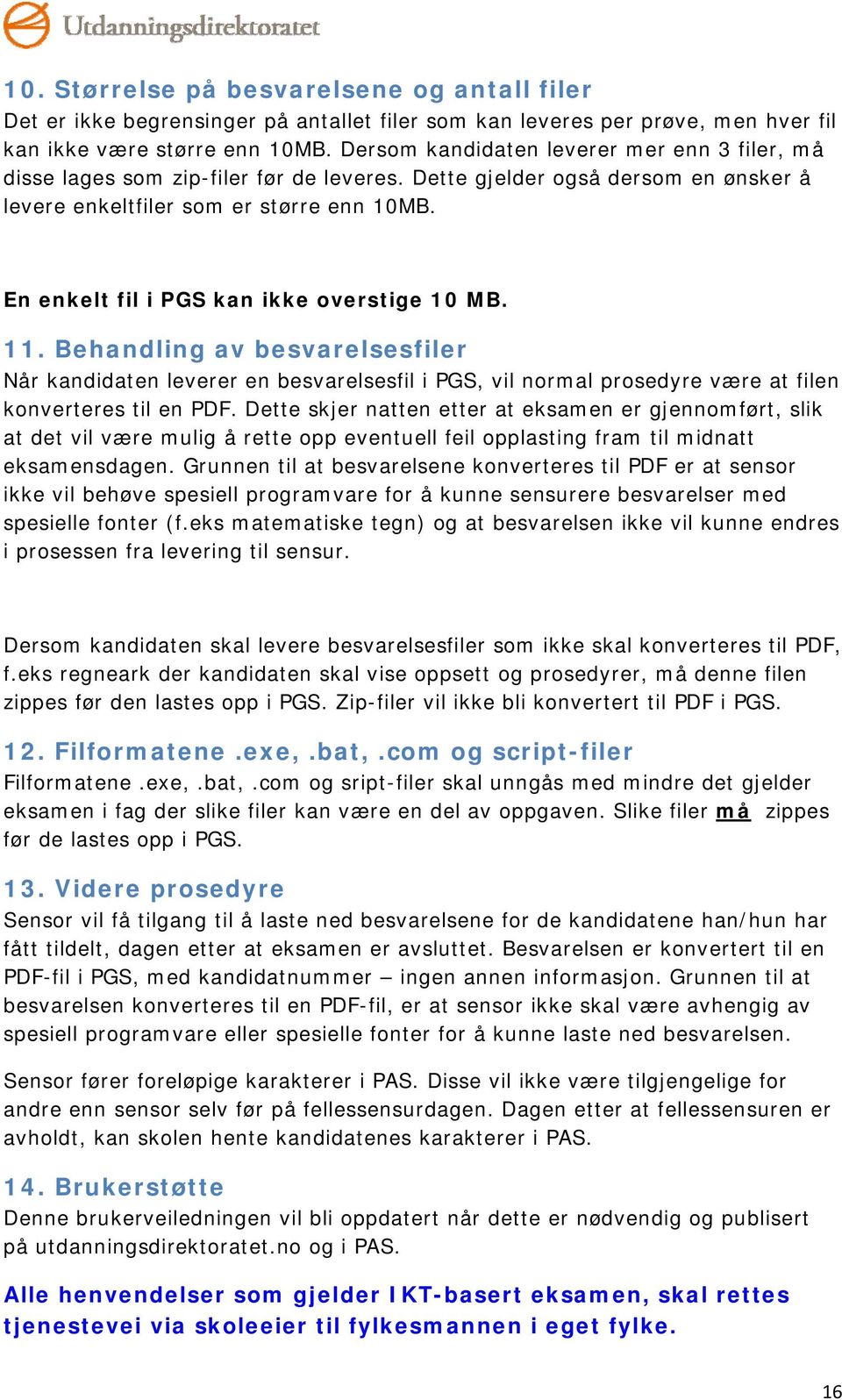 En enkelt fil i PGS kan ikke overstige 10 MB. 11. Behandling av besvarelsesfiler Når kandidaten leverer en besvarelsesfil i PGS, vil normal prosedyre være at filen konverteres til en PDF.