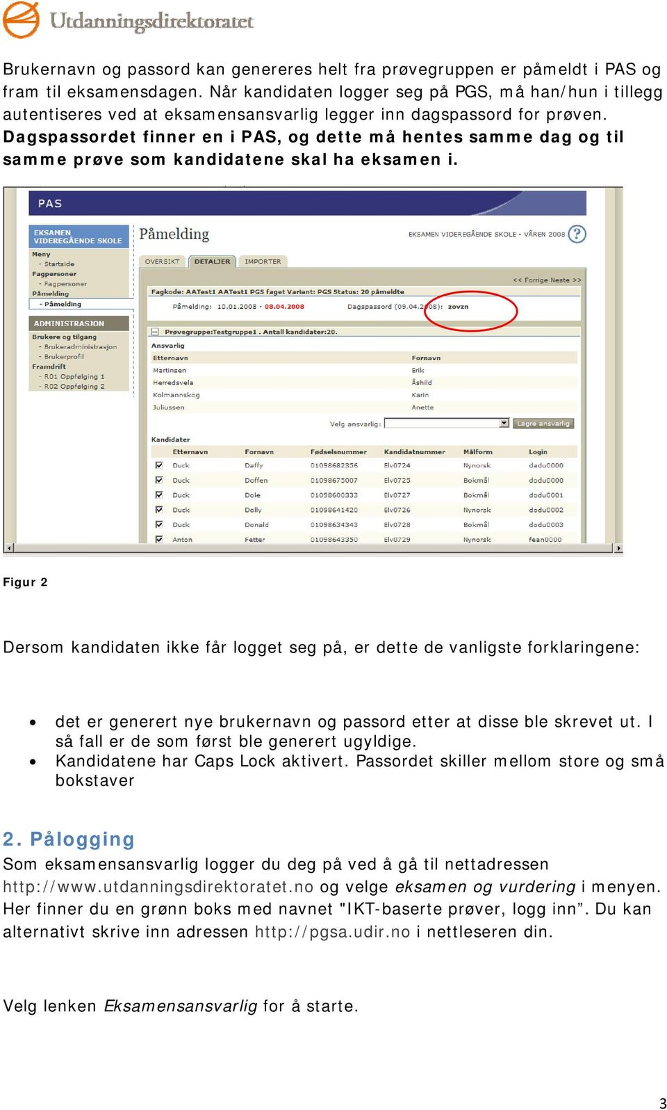 Dagspassordet finner en i PAS, og dette må hentes samme dag og til samme prøve som kandidatene skal ha eksamen i.